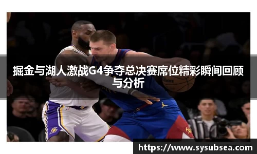 掘金与湖人激战G4争夺总决赛席位精彩瞬间回顾与分析